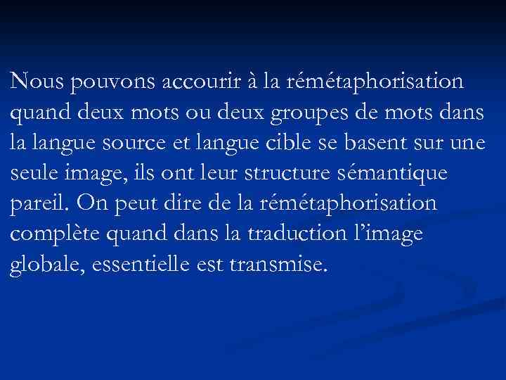 Nous pouvons accourir à la rémétaphorisation quand deux mots ou deux groupes de mots