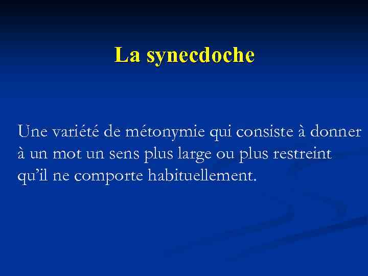 La synecdoche Une variété de métonymie qui consiste à donner à un mot un