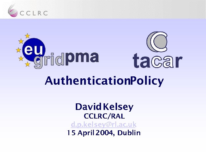 Authentication. Policy David Kelsey CCLRC/RAL d. p. kelsey@rl. ac. uk 15 April 2004, Dublin
