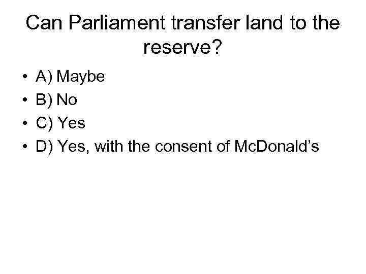 Can Parliament transfer land to the reserve? • • A) Maybe B) No C)