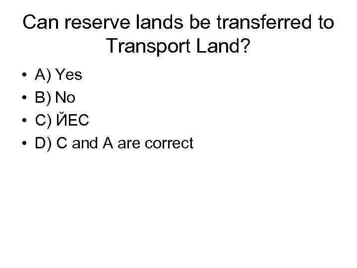 Can reserve lands be transferred to Transport Land? • • A) Yes B) No