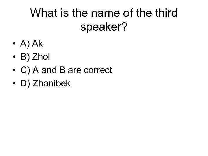 What is the name of the third speaker? • • A) Ak B) Zhol