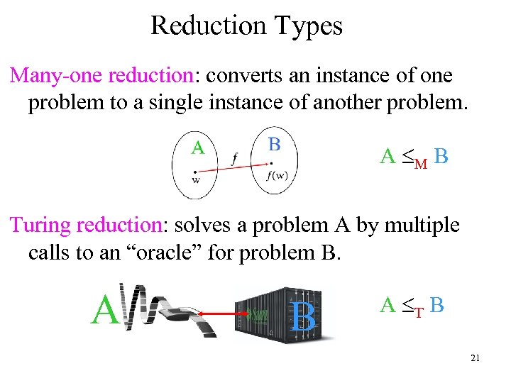 Reduction Types Many-one reduction: converts an instance of one problem to a single instance