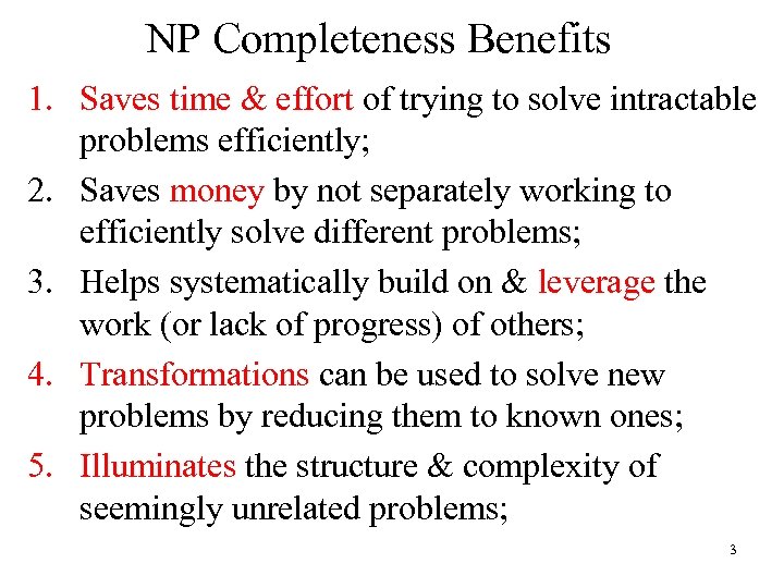 NP Completeness Benefits 1. Saves time & effort of trying to solve intractable problems