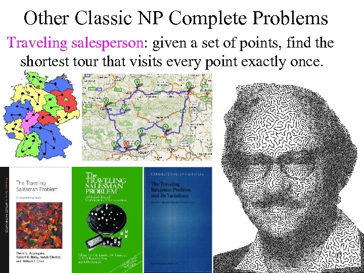 Other Classic NP Complete Problems Traveling salesperson: given a set of points, find the