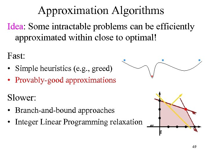 Approximation Algorithms Idea: Some intractable problems can be efficiently approximated within close to optimal!