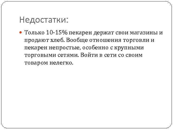 Недостатки: Только 10 -15% пекарен держат свои магазины и продают хлеб. Вообще отношения торговли