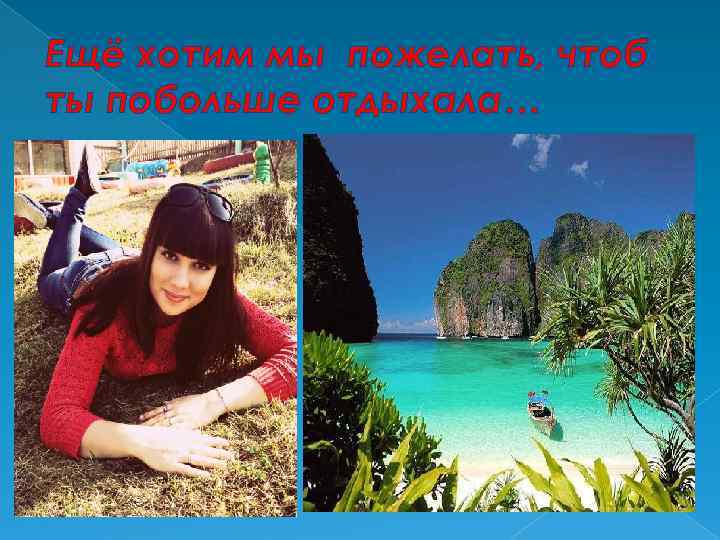 Ещё хотим мы пожелать, чтоб ты побольше отдыхала… 