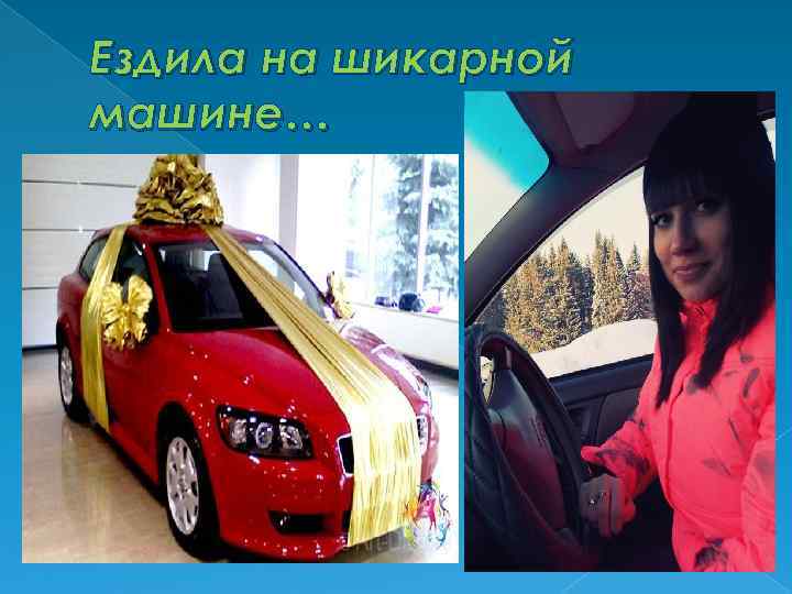 Ездила на шикарной машине… 
