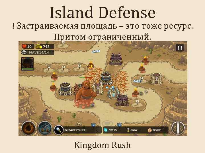 Island Defense ! Застраиваемая площадь – это тоже ресурс. Притом ограниченный. Kingdom Rush 