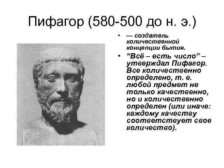 Пифагор (580 -500 до н. э. ) • — создатель количественной концепции бытия. •
