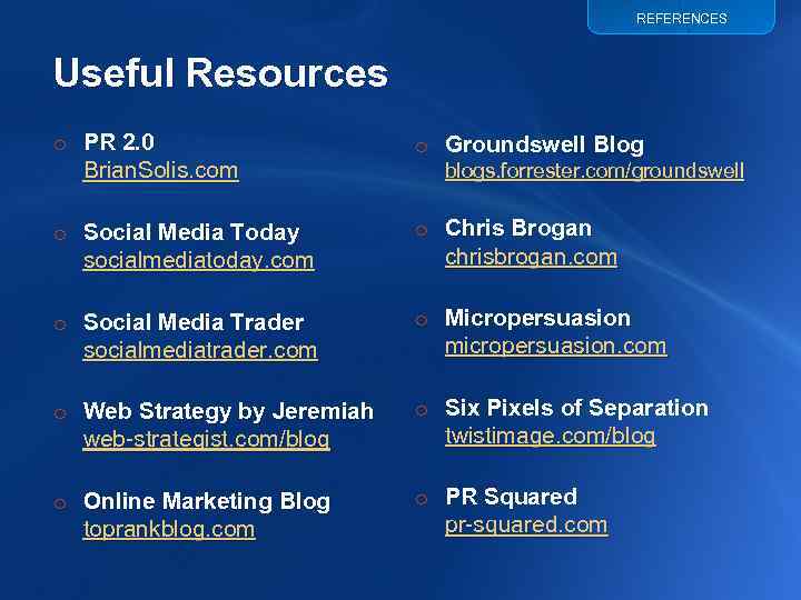 REFERENCES Useful Resources o PR 2. 0 Brian. Solis. com o Groundswell Blog o