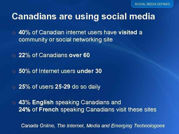 SOCIAL MEDIA DEFINED Canadians are using social media o 40% of Canadian internet users