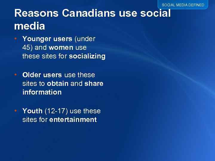 SOCIAL MEDIA DEFINED Reasons Canadians use social media • Younger users (under 45) and