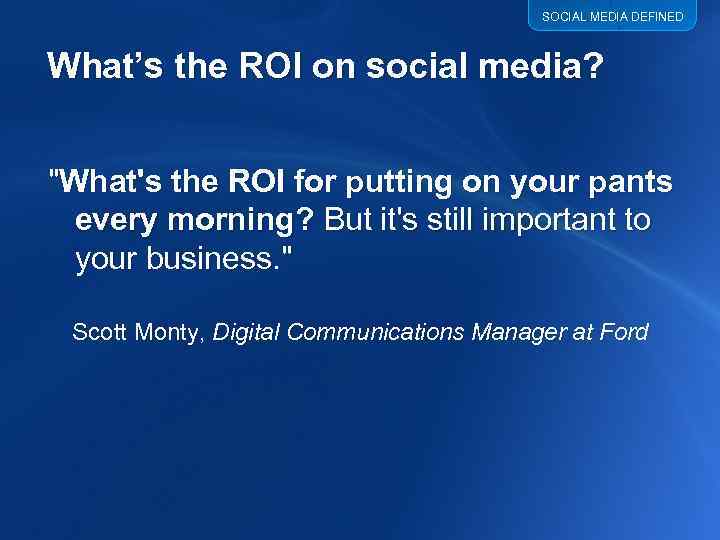 SOCIAL MEDIA DEFINED What’s the ROI on social media? 