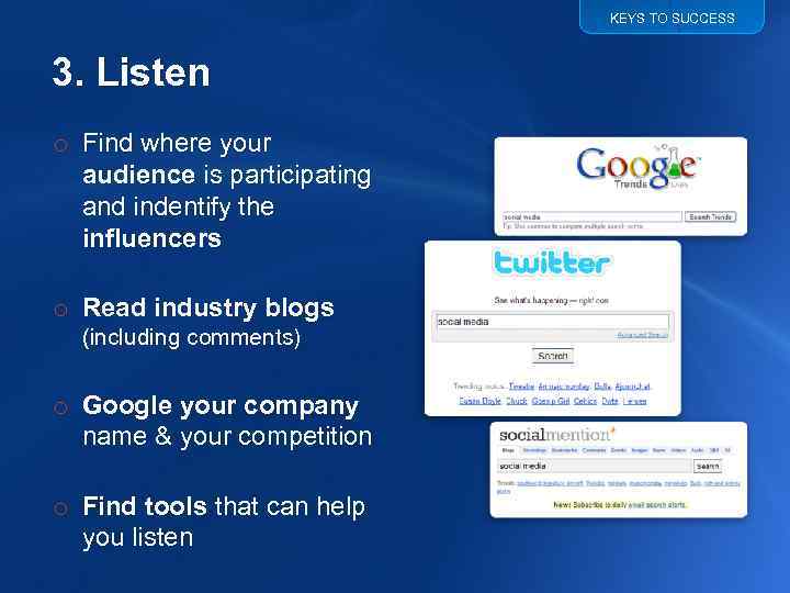 KEYS TO SUCCESS 3. Listen o Find where your audience is participating and indentify