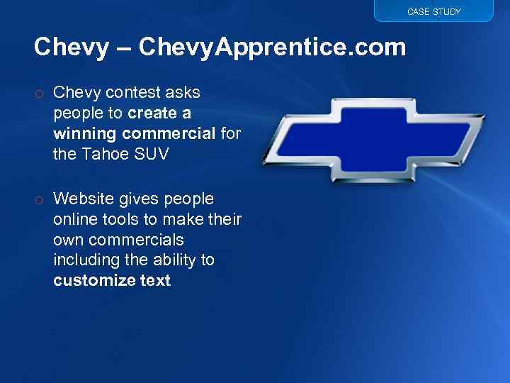 CASE STUDY Chevy – Chevy. Apprentice. com o Chevy contest asks people to create