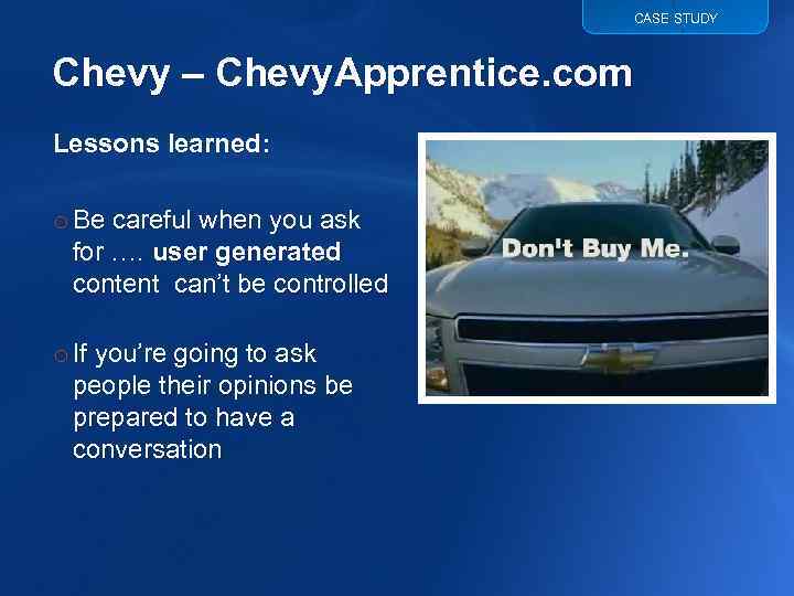 CASE STUDY Chevy – Chevy. Apprentice. com Lessons learned: o Be careful when you