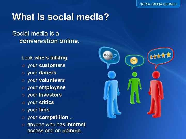 SOCIAL MEDIA DEFINED What is social media? Social media is a conversation online. Look