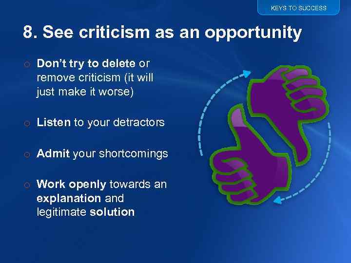 KEYS TO SUCCESS 8. See criticism as an opportunity o Don’t try to delete