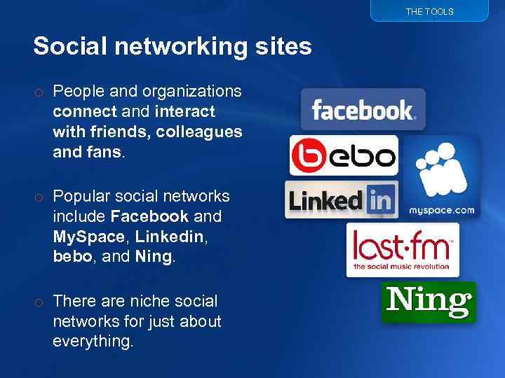 THE TOOLS Social networking sites o People and organizations connect and interact with friends,