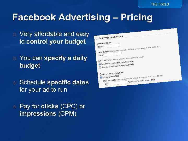 THE TOOLS Facebook Advertising – Pricing o Very affordable and easy to control your