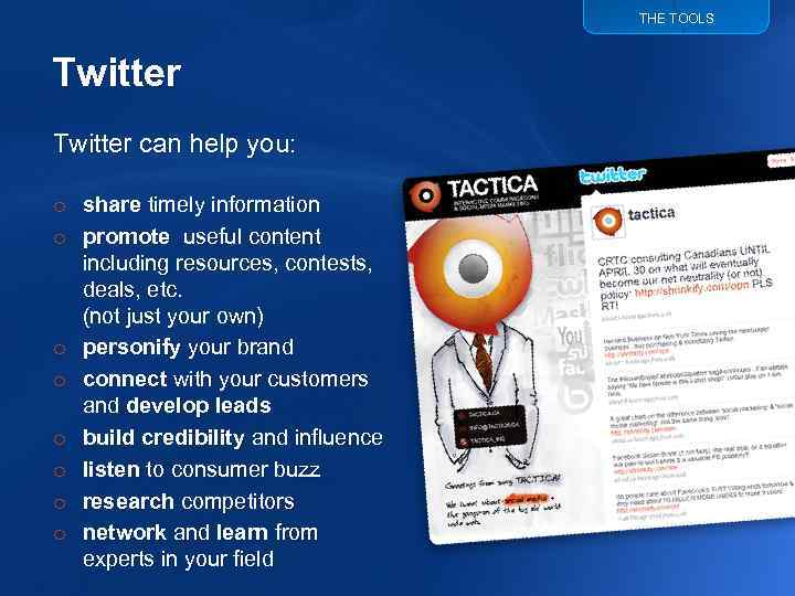 THE TOOLS Twitter can help you: o share timely information o promote useful content