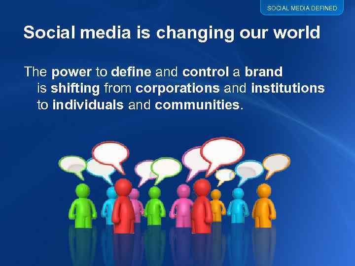 SOCIAL MEDIA DEFINED Social media is changing our world The power to define and