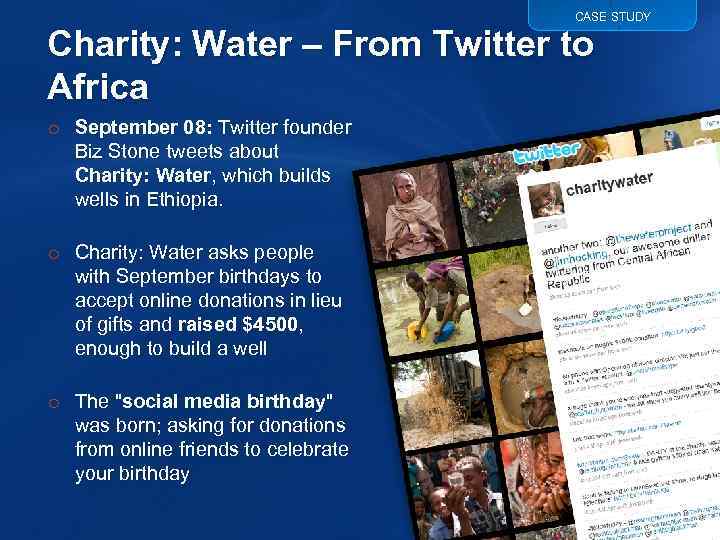 CASE STUDY Charity: Water – From Twitter to Africa o September 08: Twitter founder