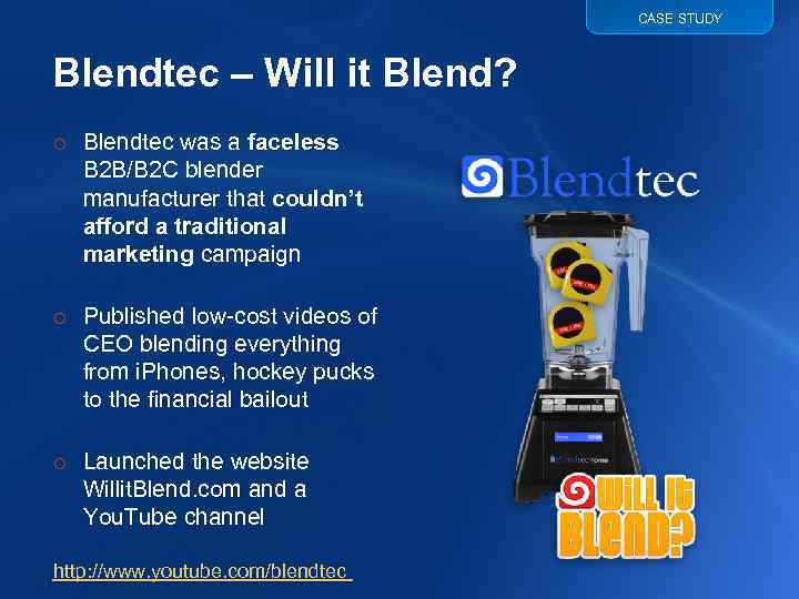 CASE STUDY Blendtec – Will it Blend? o Blendtec was a faceless B 2