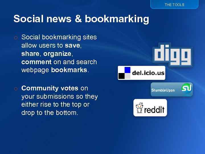 THE TOOLS Social news & bookmarking o Social bookmarking sites allow users to save,