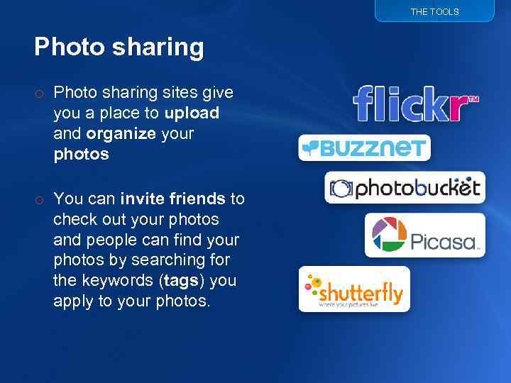 THE TOOLS Photo sharing o Photo sharing sites give you a place to upload