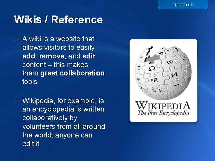 THE TOOLS Wikis / Reference o A wiki is a website that allows visitors