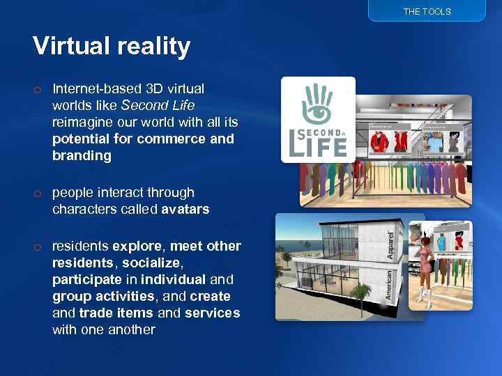 THE TOOLS Virtual reality o Internet-based 3 D virtual worlds like Second Life reimagine