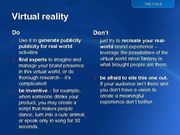 THE TOOLS Virtual reality Do Don’t o Use it to generate publicity for real