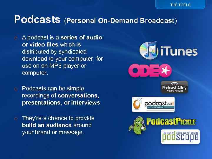 THE TOOLS Podcasts (Personal On-Demand Broadcast) o A podcast is a series of audio