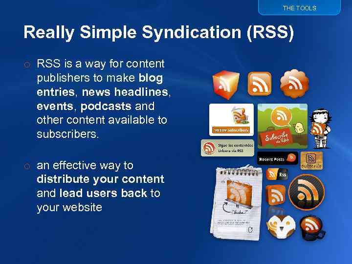 THE TOOLS Really Simple Syndication (RSS) o RSS is a way for content publishers