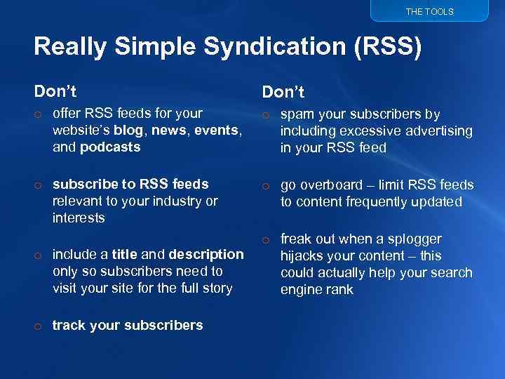 THE TOOLS Really Simple Syndication (RSS) Don’t o offer RSS feeds for your website’s