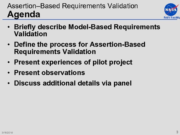 Assertion–Based Requirements Validation Agenda IV&V Facility • Briefly describe Model-Based Requirements Validation • Define