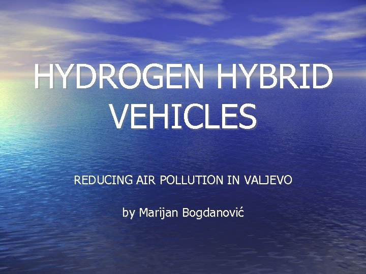 HYDROGEN HYBRID VEHICLES REDUCING AIR POLLUTION IN VALJEVO by Marijan Bogdanović 