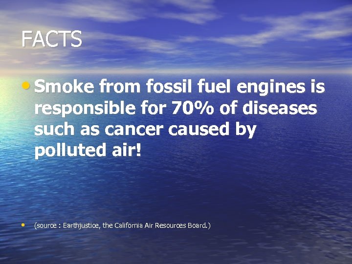 FACTS • Smoke from fossil fuel engines is responsible for 70% of diseases such