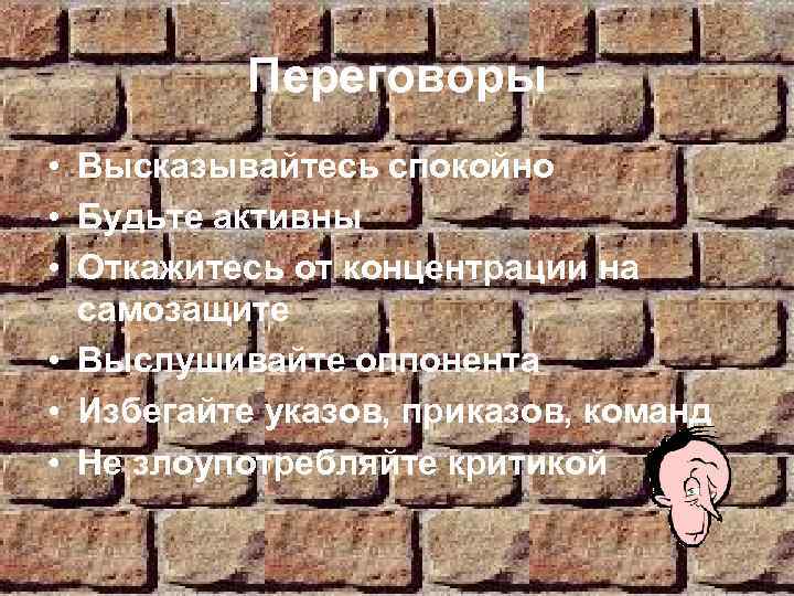 Переговоры • Высказывайтесь спокойно • Будьте активны • Откажитесь от концентрации на самозащите •