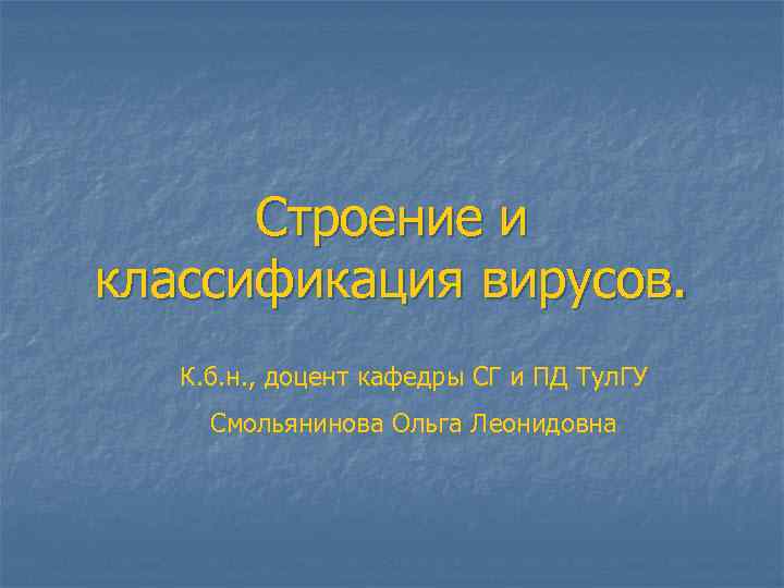 Строение и классификация вирусов. К. б. н. , доцент кафедры СГ и ПД Тул.