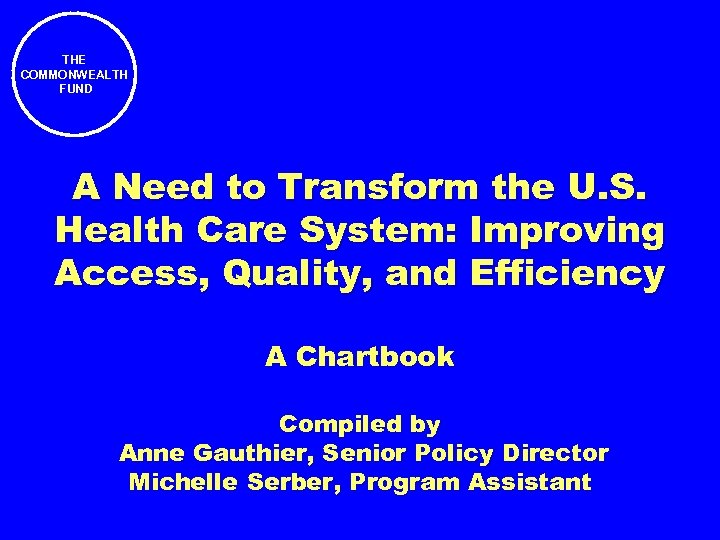 THE COMMONWEALTH FUND A Need to Transform the U. S. Health Care System: Improving