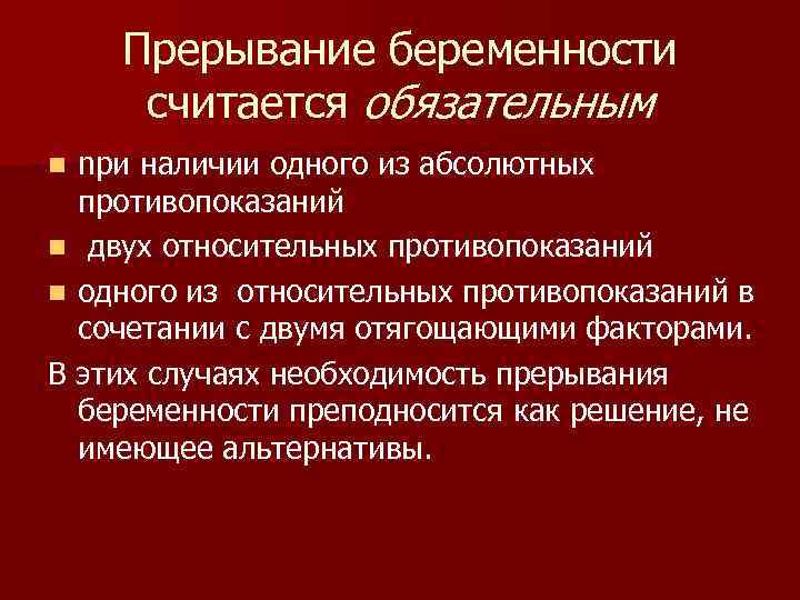 Прерывание беременности считается обязательным npи наличии одного из абсолютных противопоказаний n двух относительных противопоказаний