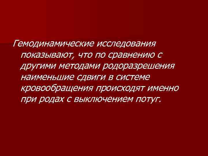 Гемодинамические исследования показывают, что по сравнению с другими методами родоразрешения наименьшие сдвиги в системе