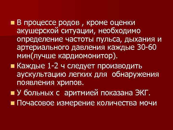 n. В процессе родов , кроме оценки акушерской ситуации, необходимо определение частоты пульса, дыхания