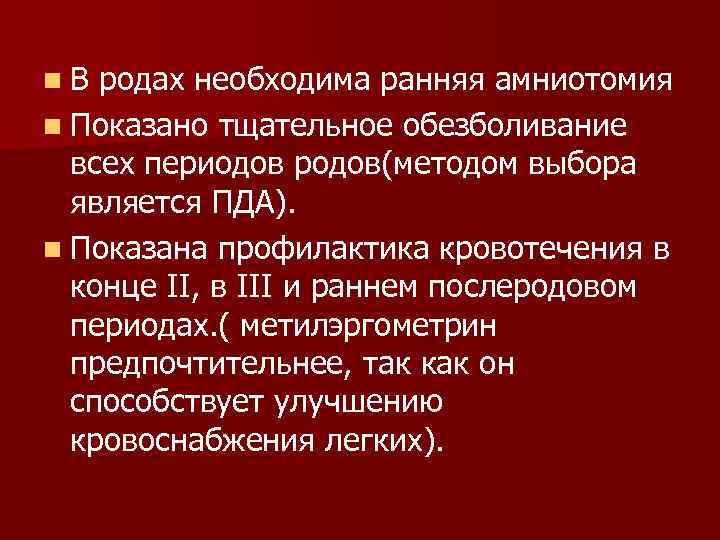 n. В родах необходима ранняя амниотомия n Показано тщательное обезболивание всех периодов родов(методом выбора