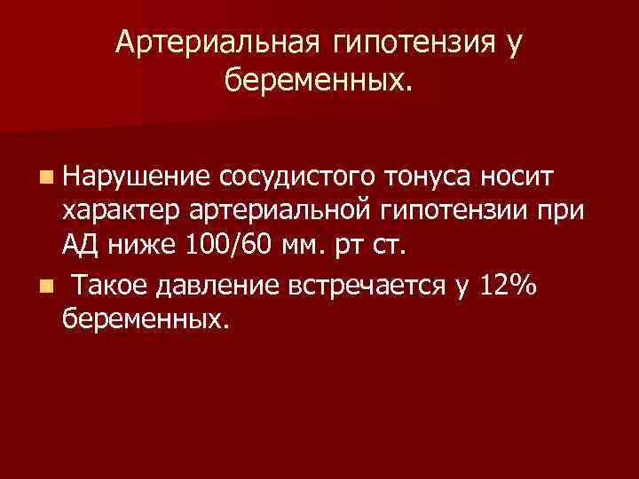 Артериальная гипотензия у беременных. n Нарушение сосудистого тонуса носит характер артериальной гипотензии при АД