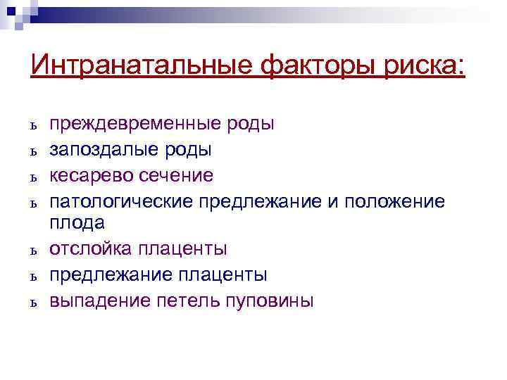 Интранатальные факторы риска: ь ь ь ь преждевременные роды запоздалые роды кесарево сечение патологические
